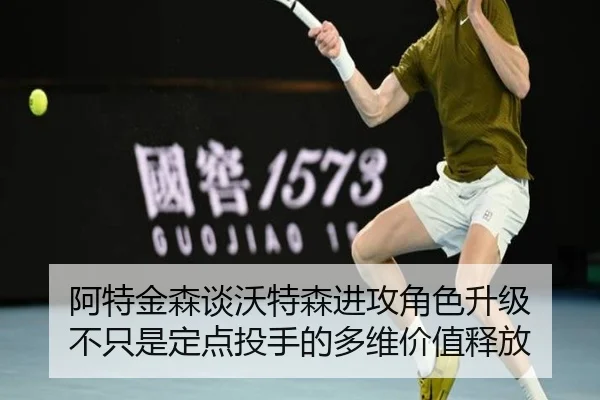 阿特金森谈沃特森进攻角色升级 不只是定点投手的多维价值释放（bandao）